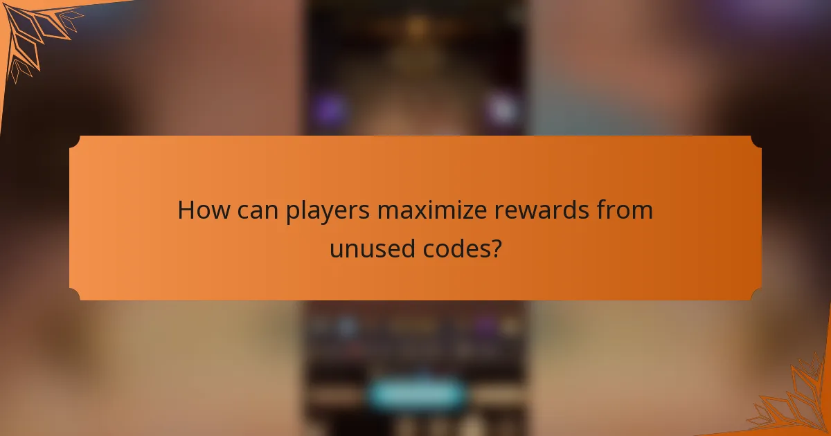 How can players maximize rewards from unused codes?