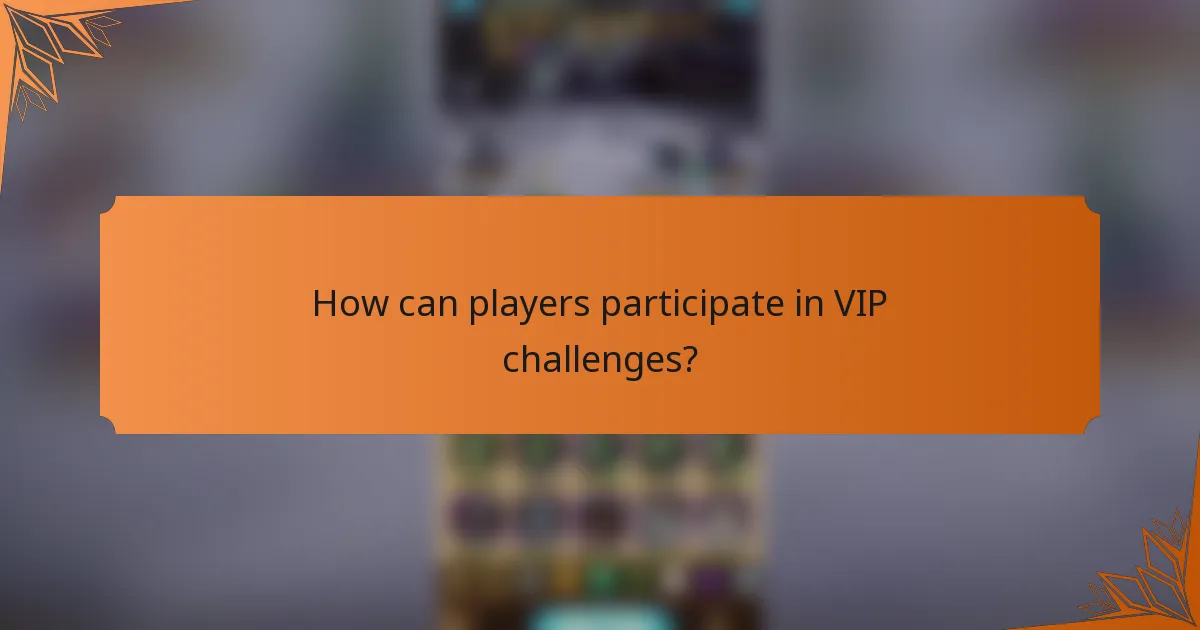 How can players participate in VIP challenges?