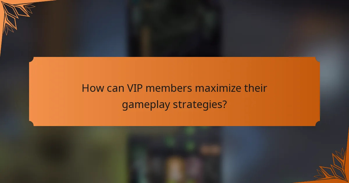 How can VIP members maximize their gameplay strategies?