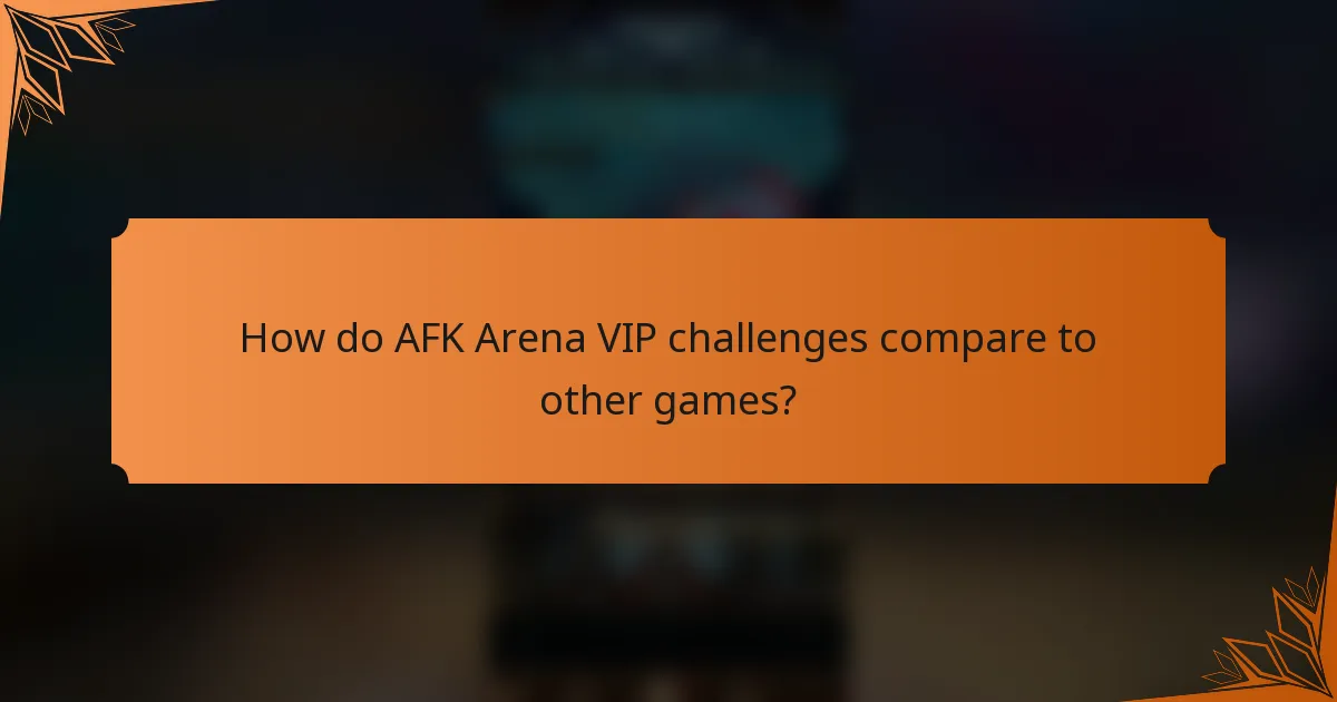How do AFK Arena VIP challenges compare to other games?