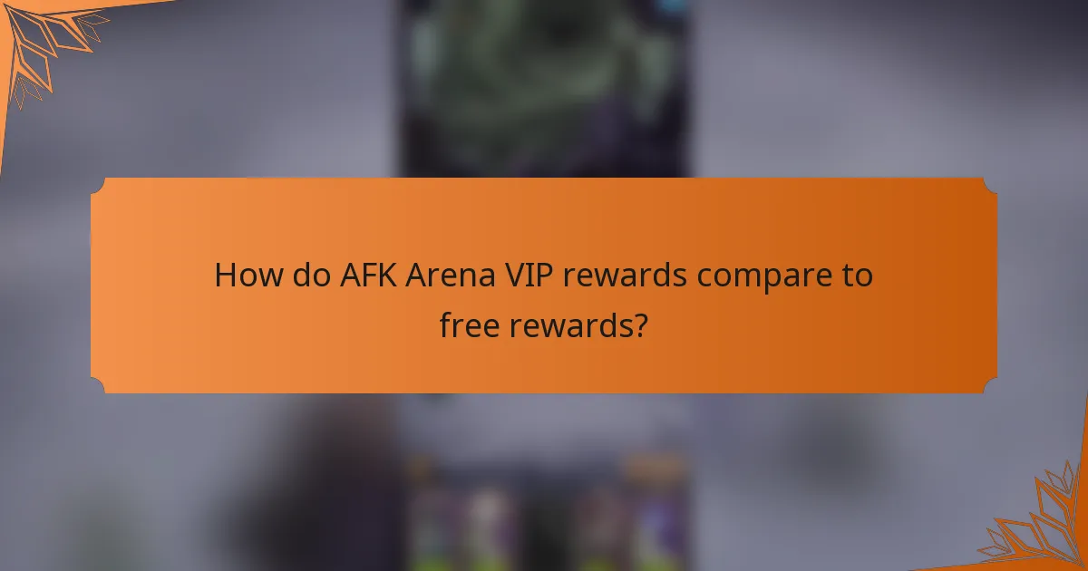 How do AFK Arena VIP rewards compare to free rewards?