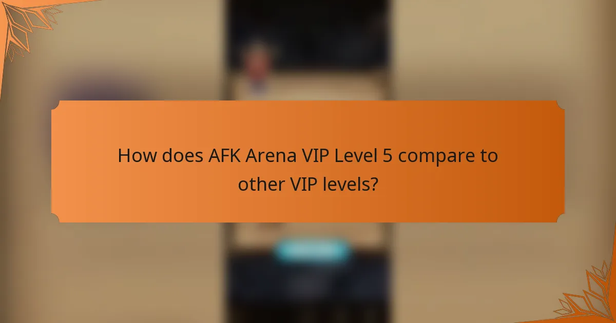 How does AFK Arena VIP Level 5 compare to other VIP levels?