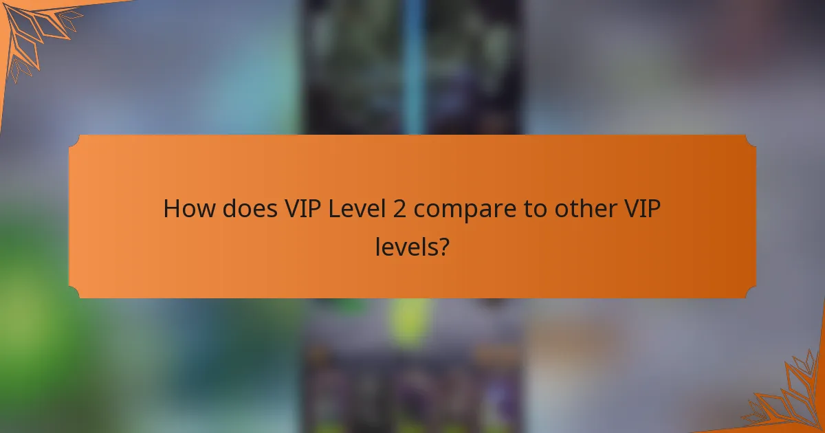 How does VIP Level 2 compare to other VIP levels?