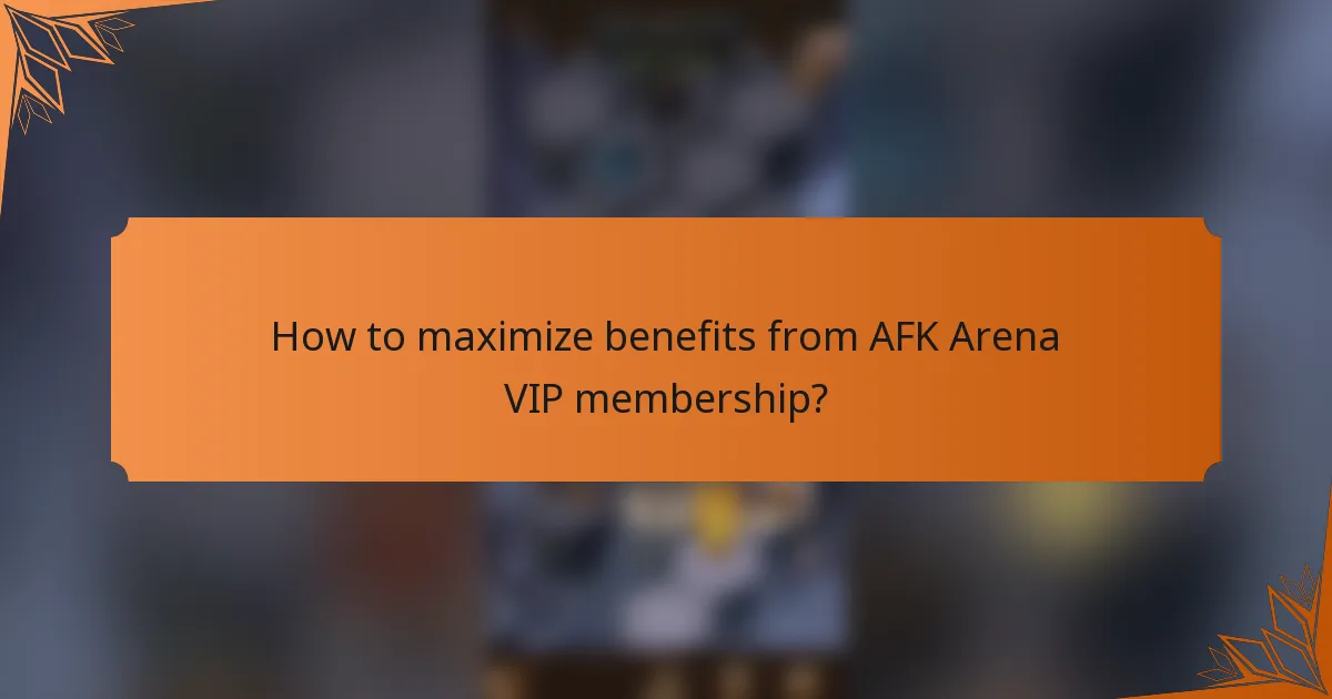 How to maximize benefits from AFK Arena VIP membership?