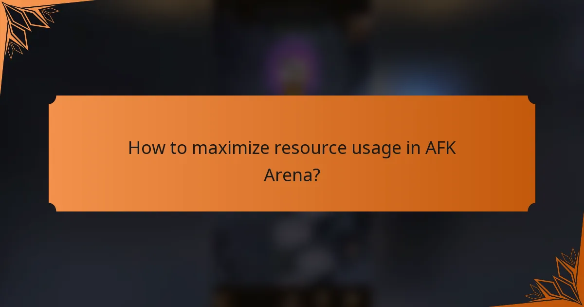 How to maximize resource usage in AFK Arena?