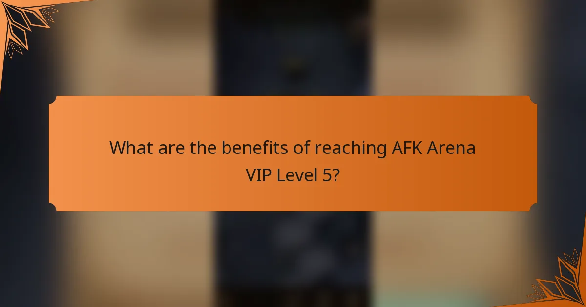What are the benefits of reaching AFK Arena VIP Level 5?