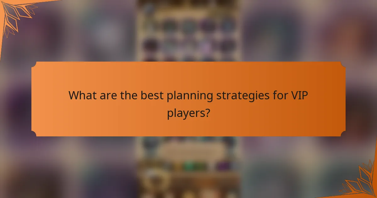 What are the best planning strategies for VIP players?