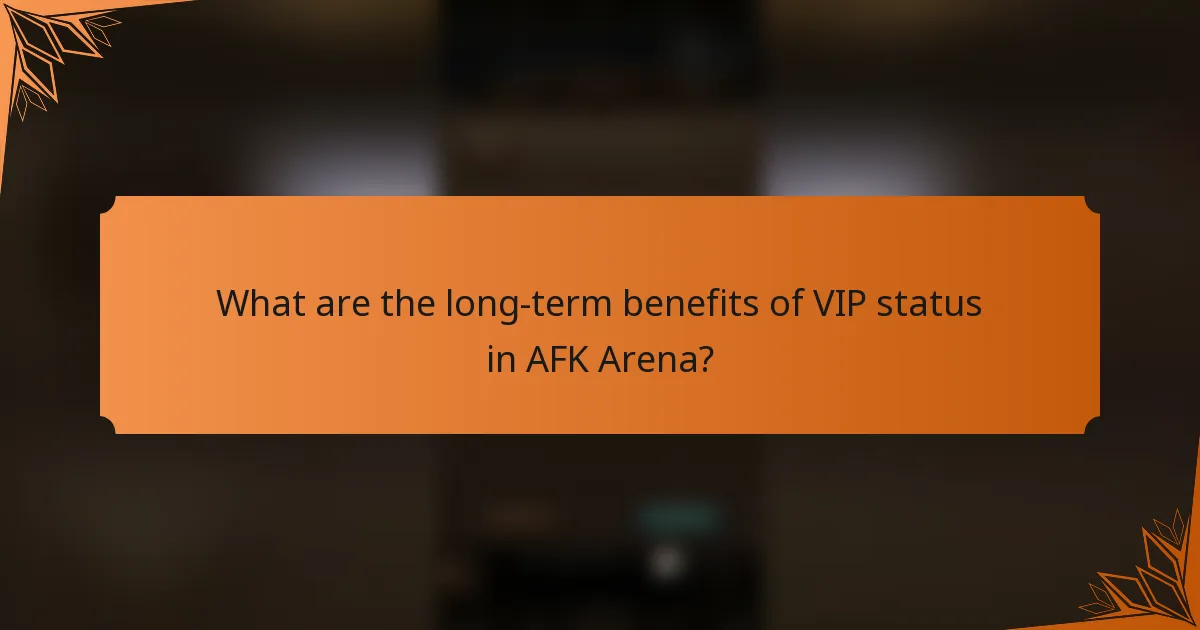 What are the long-term benefits of VIP status in AFK Arena?