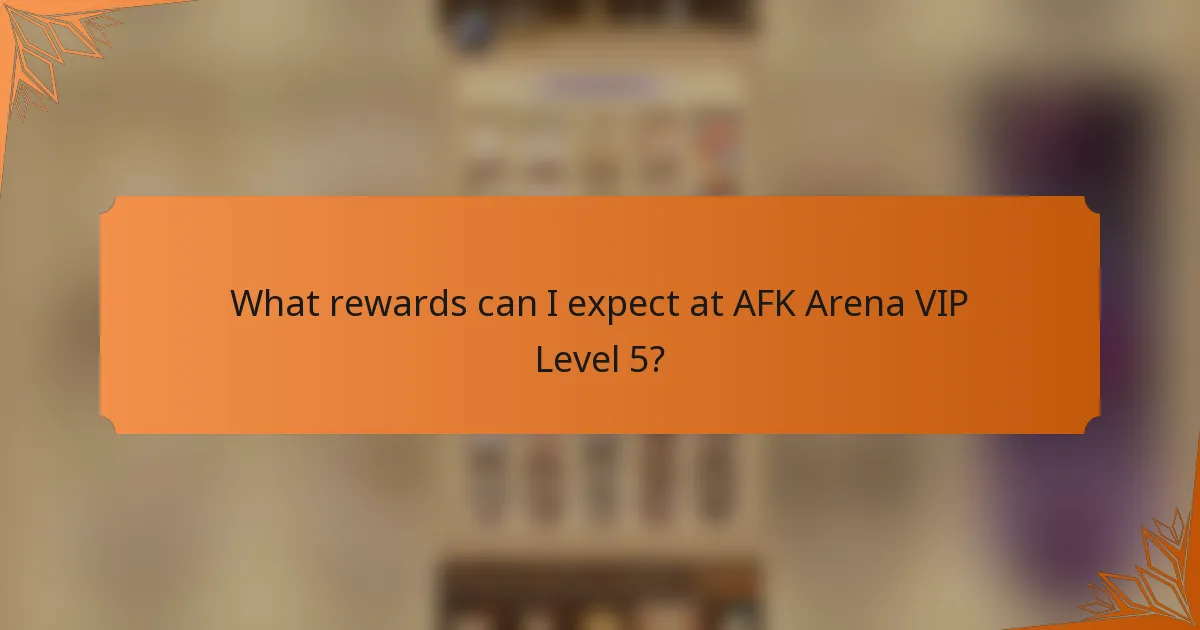 What rewards can I expect at AFK Arena VIP Level 5?