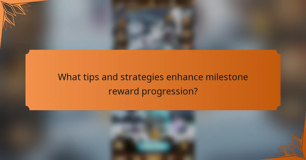 What tips and strategies enhance milestone reward progression?